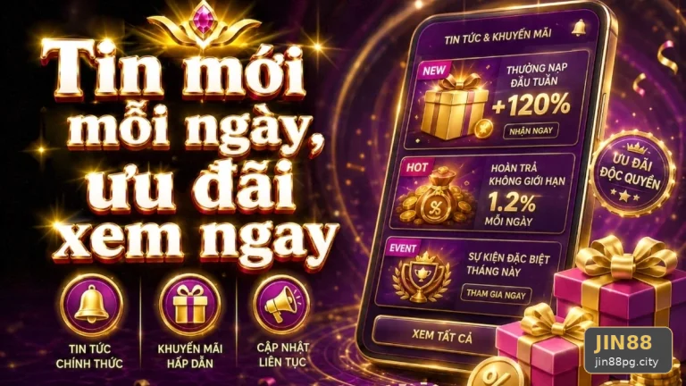 Tin Tức JIN88 Tại jin88pg.city: Phân Biệt Thông Tin Xác Thực, Quảng Cáo Và Kỳ Vọng Thực Tế Về Ưu Đãi